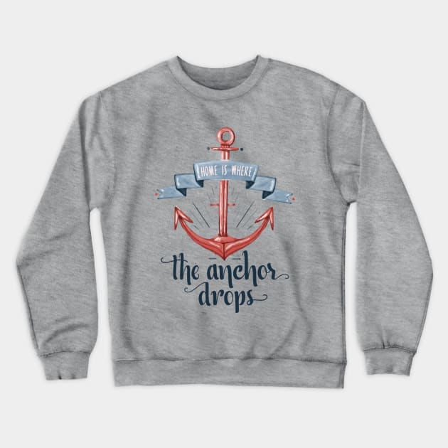 Anchor - Home is where the anchor drops - nautical quote Crewneck Sweatshirt by OutfittersAve